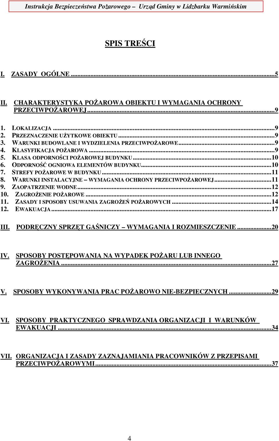 STREFY POŻAROWE W BUDYNKU... 11 8. WARUNKI INSTALACYJNE WYMAGANIA OCHRONY PRZECIWPOŻAROWEJ... 11 9. ZAOPATRZENIE WODNE... 12 10. ZAGROŻENIE POŻAROWE... 12 11.