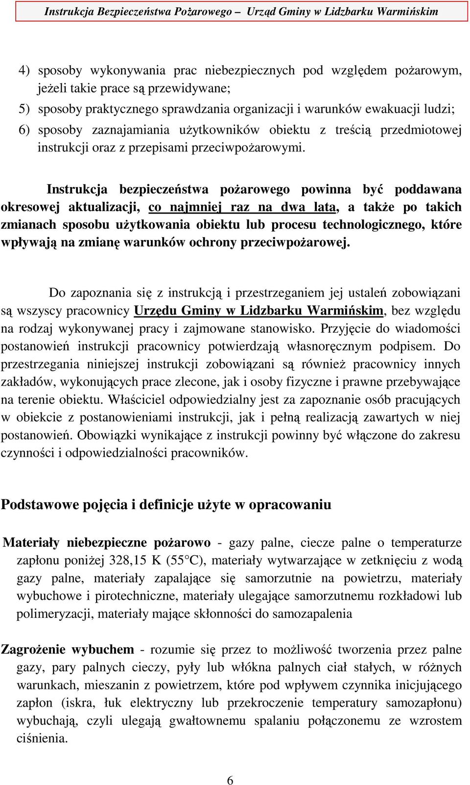 Instrukcja bezpieczeństwa pożarowego powinna być poddawana okresowej aktualizacji, co najmniej raz na dwa lata, a także po takich zmianach sposobu użytkowania obiektu lub procesu technologicznego,