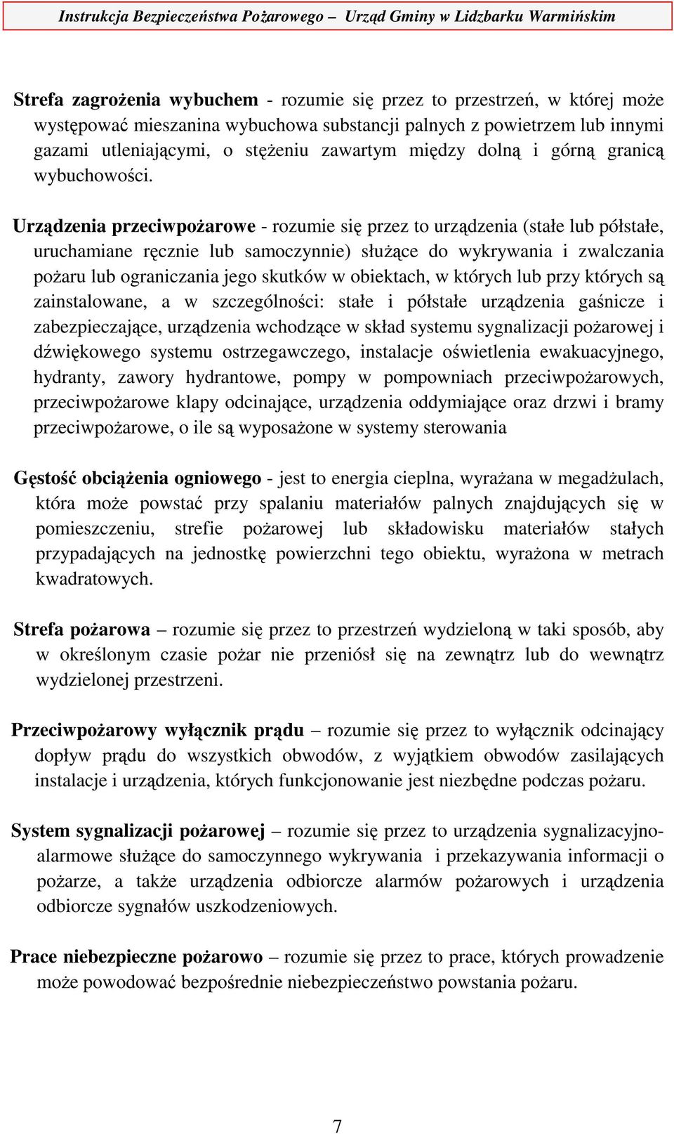 Urządzenia przeciwpożarowe - rozumie się przez to urządzenia (stałe lub półstałe, uruchamiane ręcznie lub samoczynnie) służące do wykrywania i zwalczania pożaru lub ograniczania jego skutków w