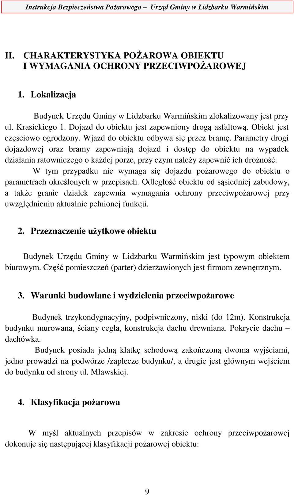 Parametry drogi dojazdowej oraz bramy zapewniają dojazd i dostęp do obiektu na wypadek działania ratowniczego o każdej porze, przy czym należy zapewnić ich drożność.