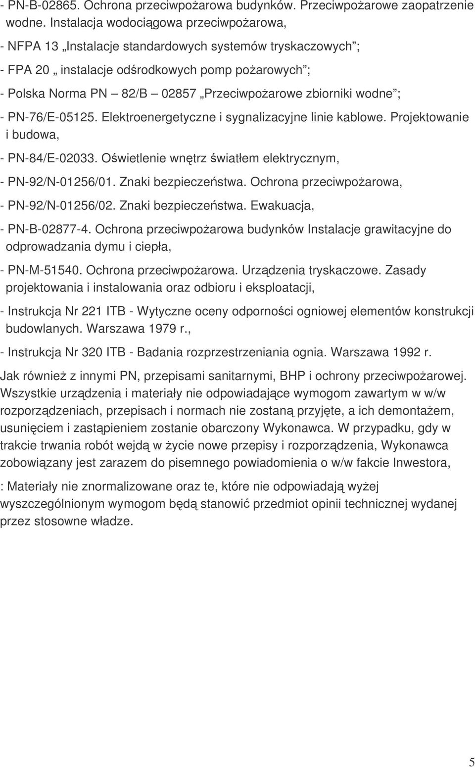 zbiorniki wodne ; - PN-76/E-05125. Elektroenergetyczne i sygnalizacyjne linie kablowe. Projektowanie i budowa, - PN-84/E-02033. Owietlenie wntrz wiatłem elektrycznym, - PN-92/N-01256/01.