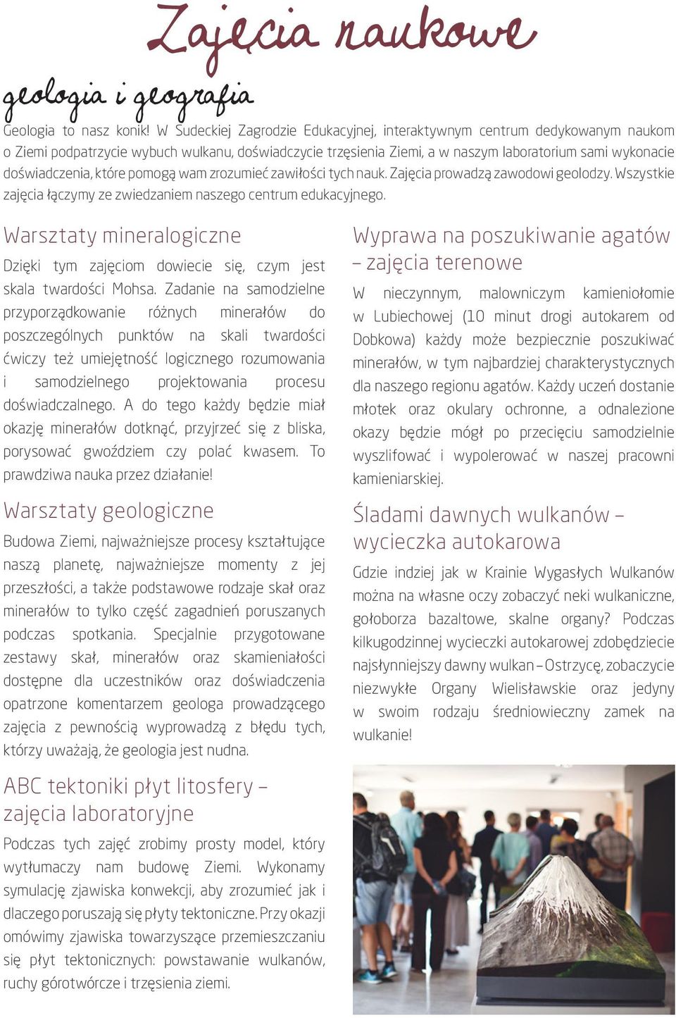 które pomogą wam zrozumieć zawiłości tych nauk. Zajęcia prowadzą zawodowi geolodzy. Wszystkie zajęcia łączymy ze zwiedzaniem naszego centrum edukacyjnego.