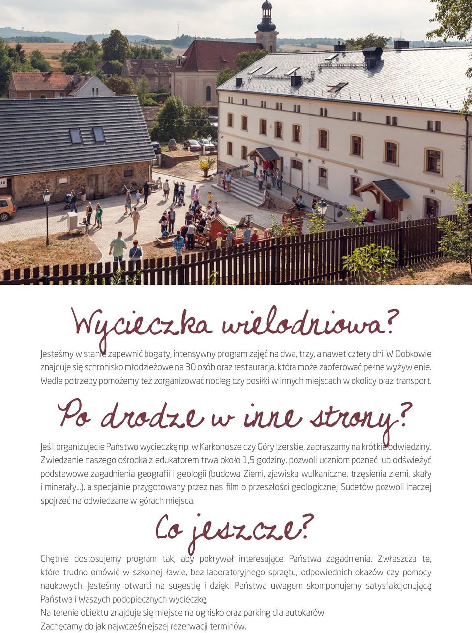 Wedle potrzeby pomożemy też zorganizować nocleg czy posiłki w innych miejscach w okolicy oraz transport. Po drodze w inne strony? Jeśli organizujecie Państwo wycieczkę np.