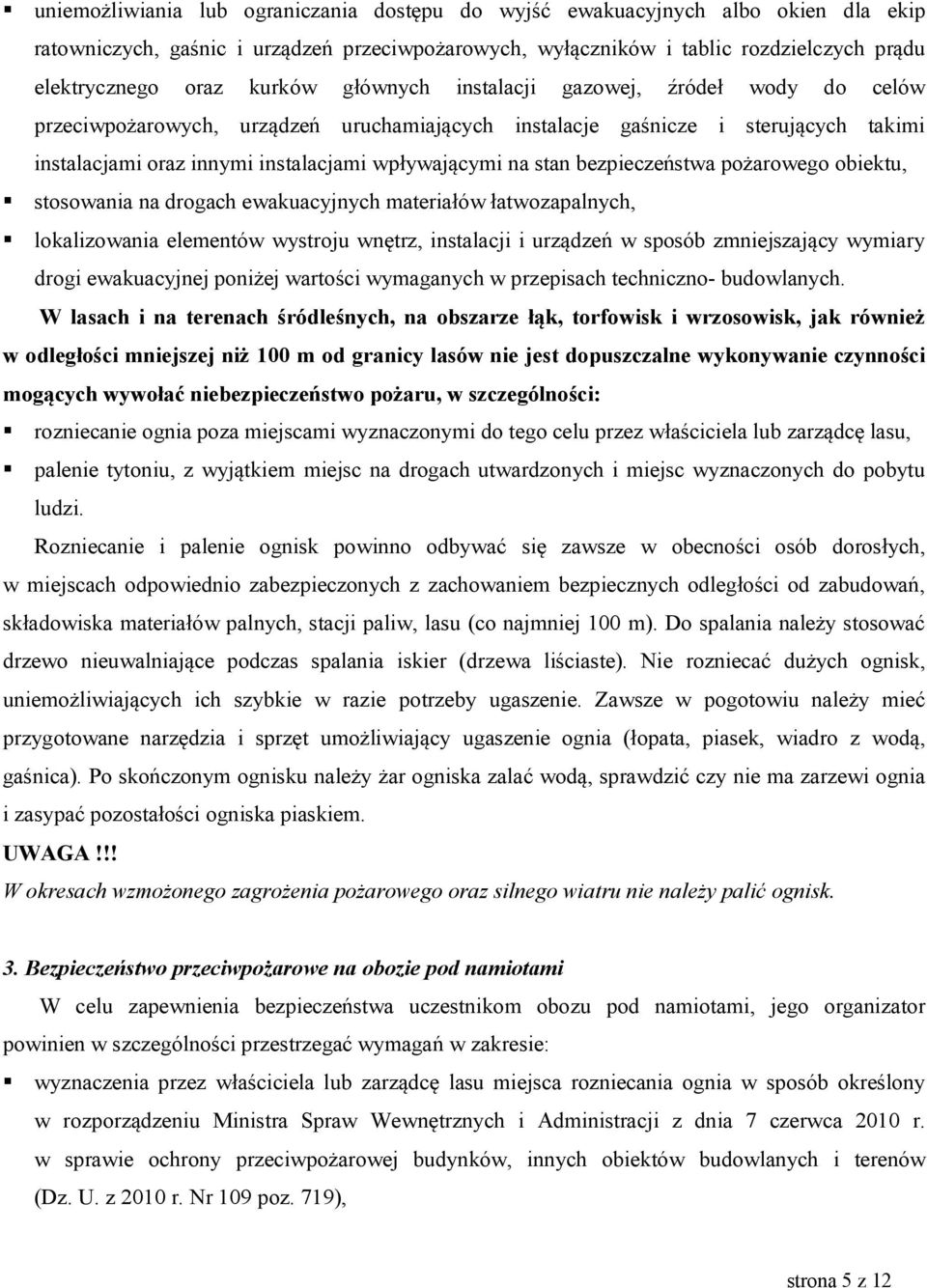 stan bezpieczeństwa pożarowego obiektu, stosowania na drogach ewakuacyjnych materiałów łatwozapalnych, lokalizowania elementów wystroju wnętrz, instalacji i urządzeń w sposób zmniejszający wymiary