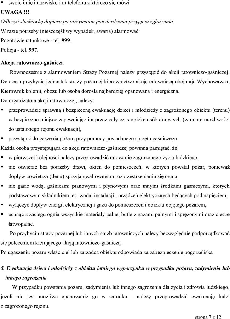 Akcja ratowniczo-gaśnicza Równocześnie z alarmowaniem Straży Pożarnej należy przystąpić do akcji ratowniczo-gaśniczej.