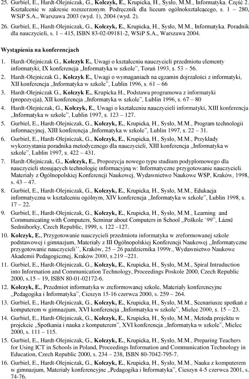 , Warszawa 2004. Wystąpienia na konferencjach 1. Hardt-Olejniczak G., Kołczyk E., Uwagi o kształceniu nauczycieli przedmiotu elementy informatyki, IX konferencja Informatyka w szkole, Toruń 1993, s.