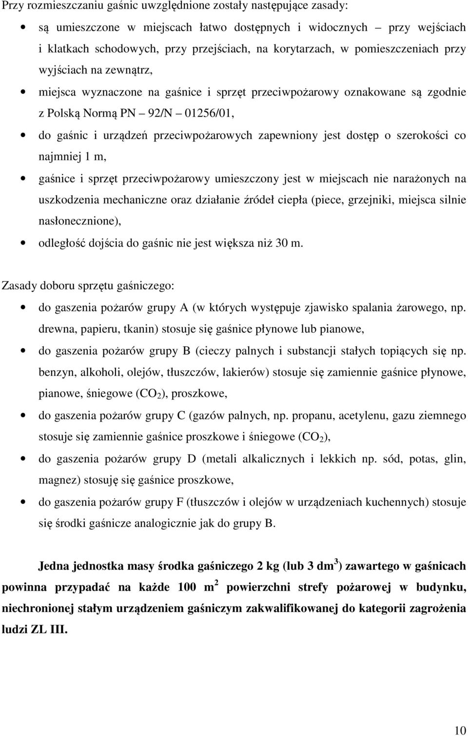 zapewniony jest dostęp o szerokości co najmniej 1 m, gaśnice i sprzęt przeciwpożarowy umieszczony jest w miejscach nie narażonych na uszkodzenia mechaniczne oraz działanie źródeł ciepła (piece,