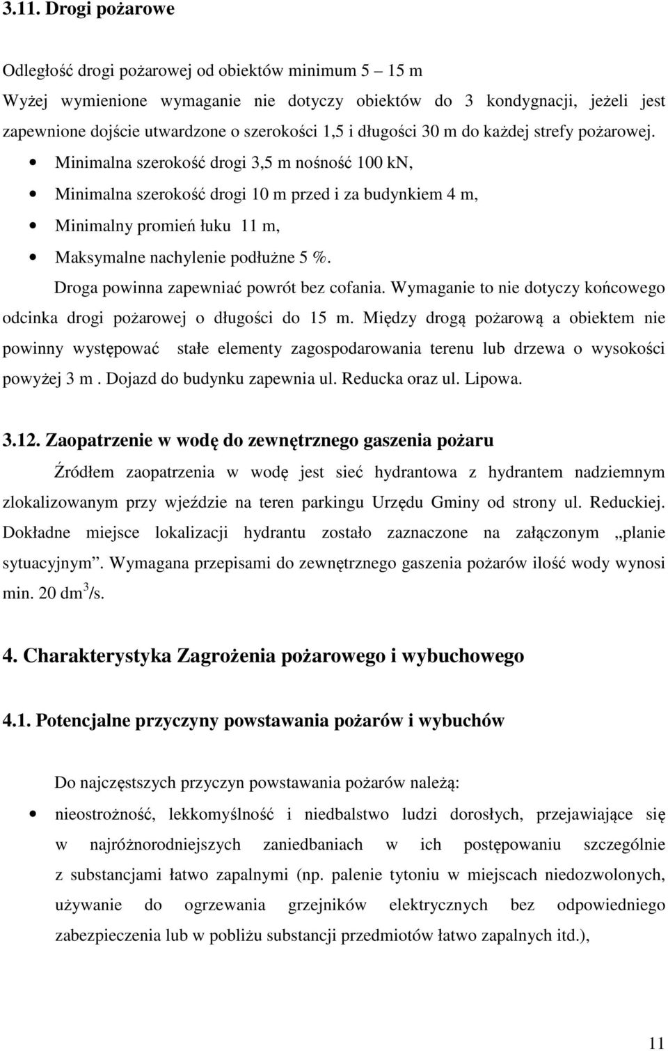 Minimalna szerokość drogi 3,5 m nośność 100 kn, Minimalna szerokość drogi 10 m przed i za budynkiem 4 m, Minimalny promień łuku 11 m, Maksymalne nachylenie podłużne 5 %.