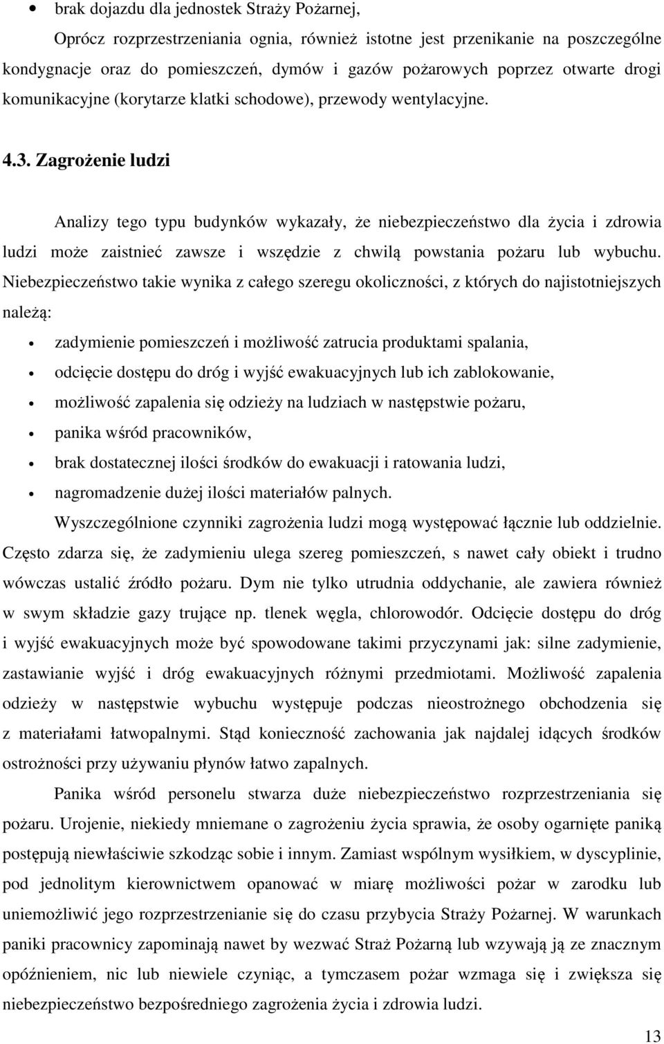 Zagrożenie ludzi Analizy tego typu budynków wykazały, że niebezpieczeństwo dla życia i zdrowia ludzi może zaistnieć zawsze i wszędzie z chwilą powstania pożaru lub wybuchu.