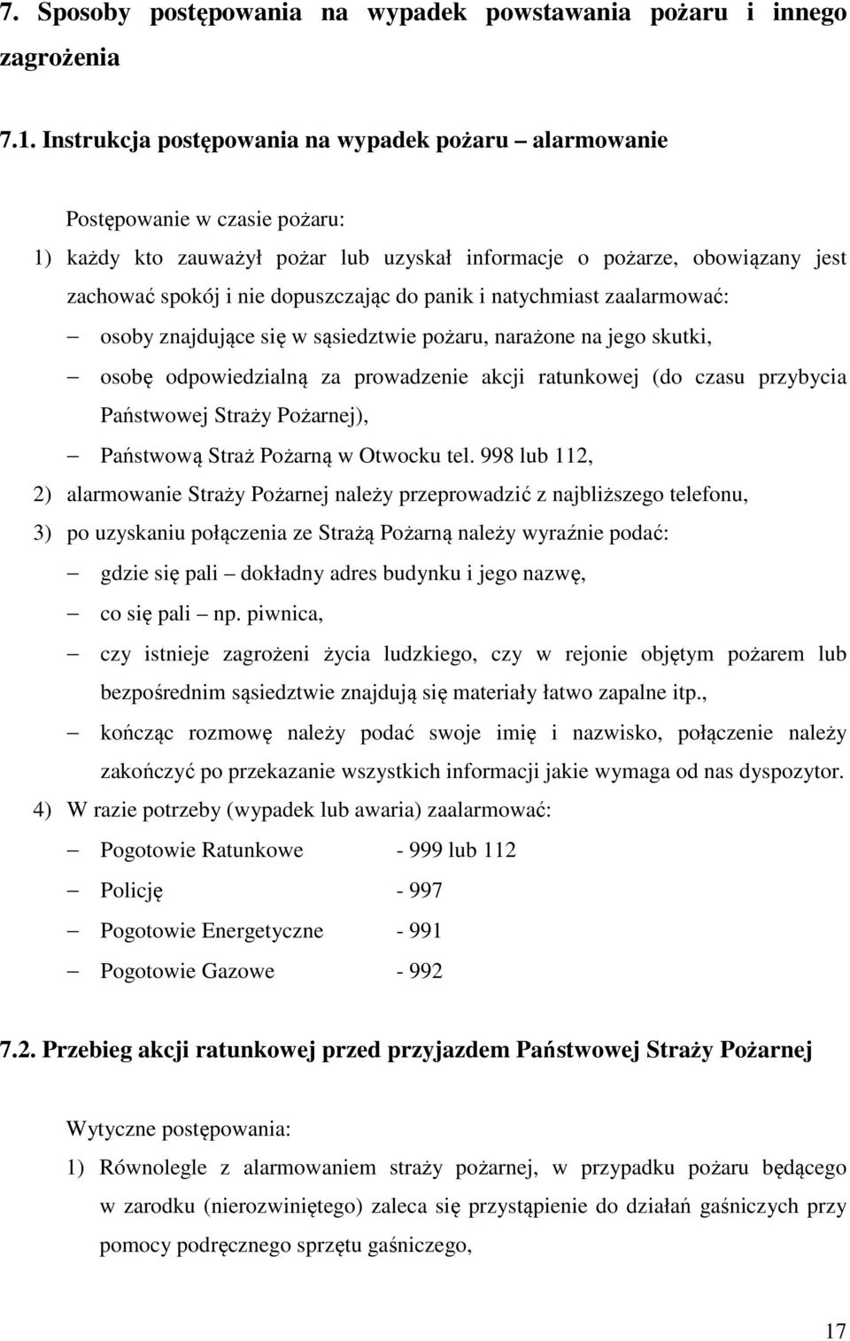 panik i natychmiast zaalarmować: osoby znajdujące się w sąsiedztwie pożaru, narażone na jego skutki, osobę odpowiedzialną za prowadzenie akcji ratunkowej (do czasu przybycia Państwowej Straży