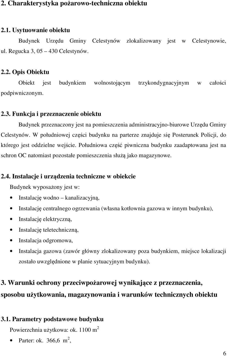 W południowej części budynku na parterze znajduje się Posterunek Policji, do którego jest oddzielne wejście.