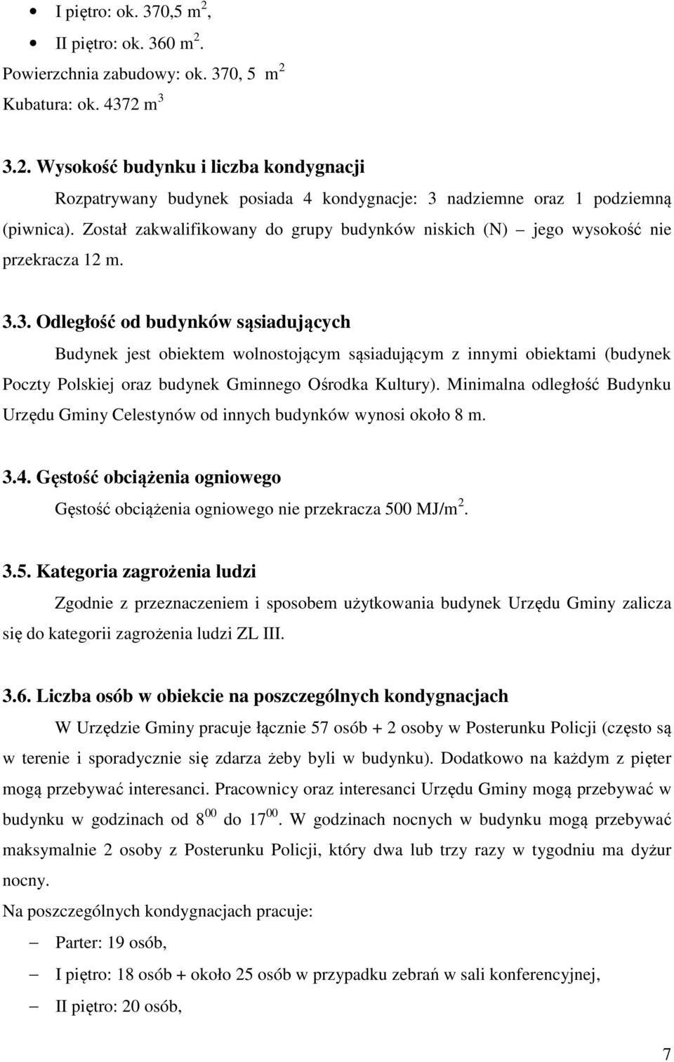 3. Odległość od budynków sąsiadujących Budynek jest obiektem wolnostojącym sąsiadującym z innymi obiektami (budynek Poczty Polskiej oraz budynek Gminnego Ośrodka Kultury).