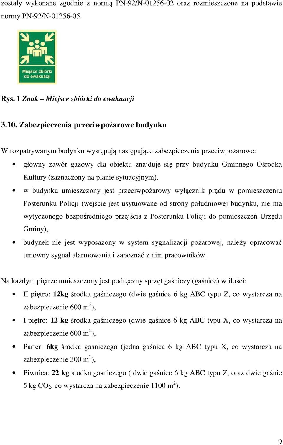 (zaznaczony na planie sytuacyjnym), w budynku umieszczony jest przeciwpożarowy wyłącznik prądu w pomieszczeniu Posterunku Policji (wejście jest usytuowane od strony południowej budynku, nie ma