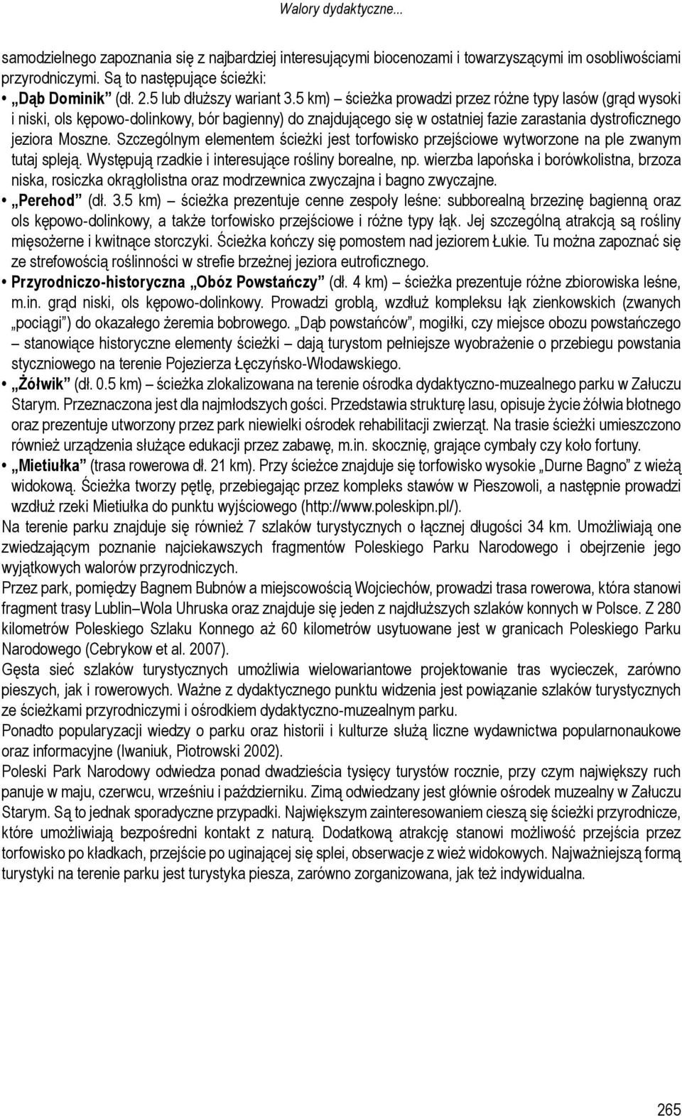 5 km) ścieżka prowadzi przez różne typy lasów (grąd wysoki i niski, ols kępowo-dolinkowy, bór bagienny) do znajdującego się w ostatniej fazie zarastania dystroficznego jeziora Moszne.