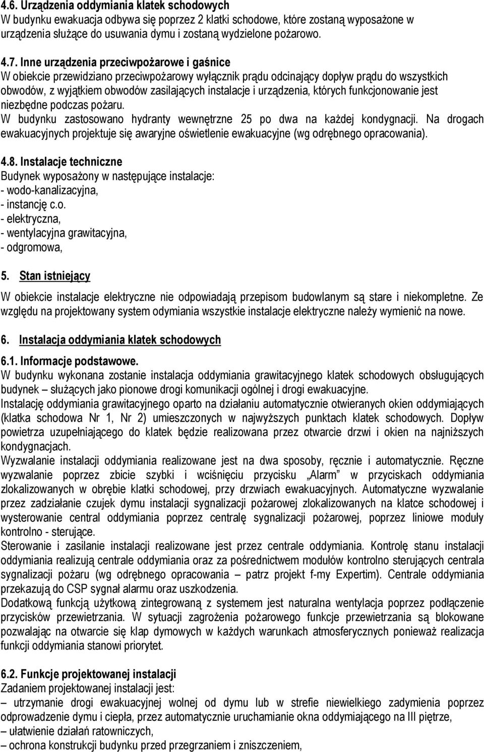 urządzenia, których funkcjonowanie jest niezbędne podczas pożaru. W budynku zastosowano hydranty wewnętrzne 25 po dwa na każdej kondygnacji.