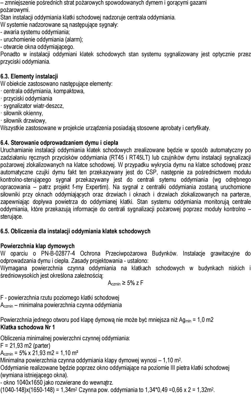 Ponadto w instalacji oddymiani klatek schodowych stan systemu sygnalizowany jest optycznie przez przyciski oddymiania. 6.3.