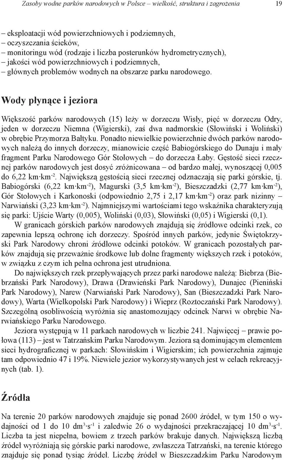 Wody płynące i jeziora Większość parków narodowych (15) leży w dorzeczu Wisły, pięć w dorzeczu Odry, jeden w dorzeczu Niemna (Wigierski), zaś dwa nadmorskie (Słowiński i Woliński) w obrębie Przymorza