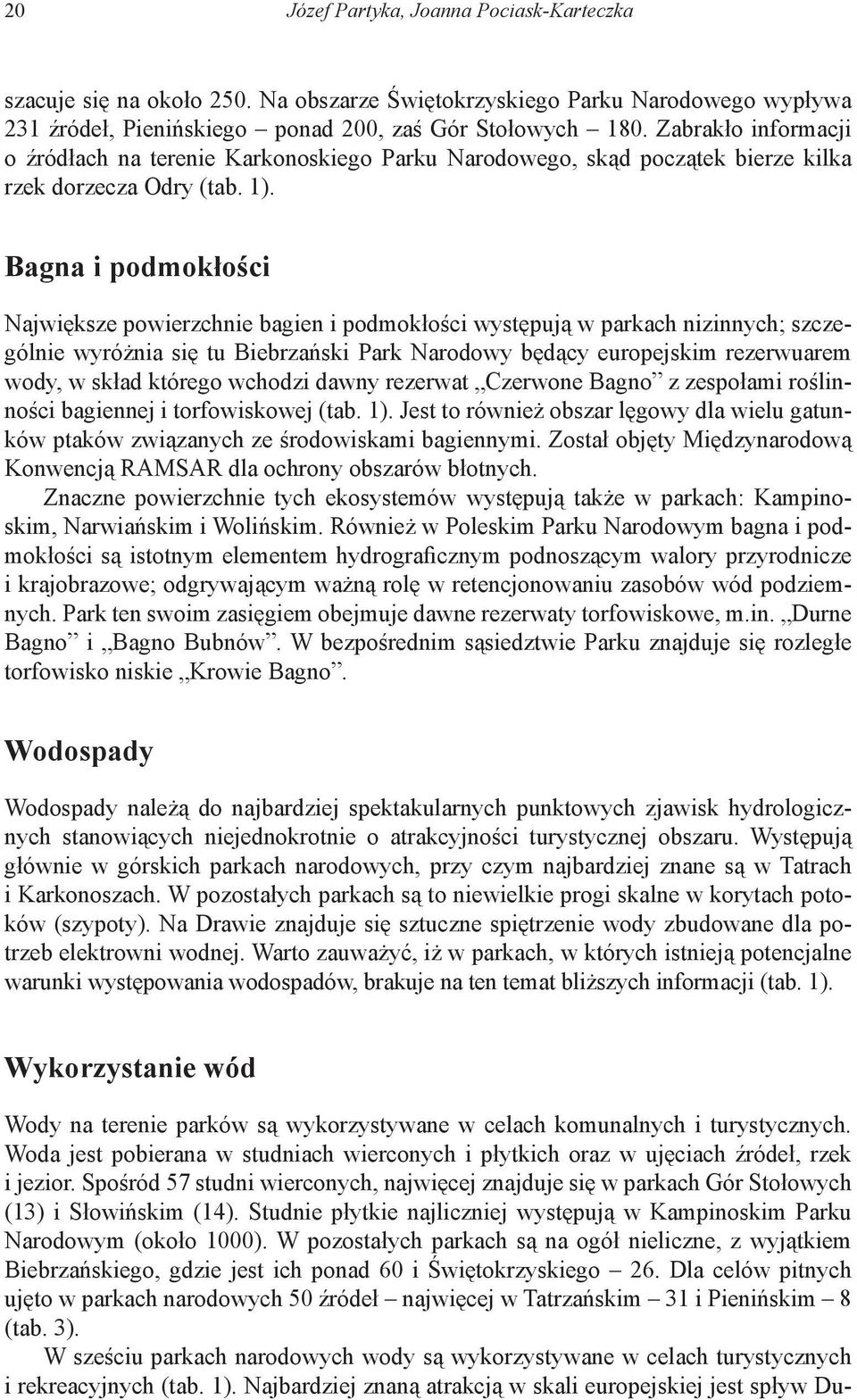 Bagna i podmokłości Największe powierzchnie bagien i podmokłości występują w parkach nizinnych; szczególnie wyróżnia się tu Biebrzański Park Narodowy będący europejskim rezerwuarem wody, w skład
