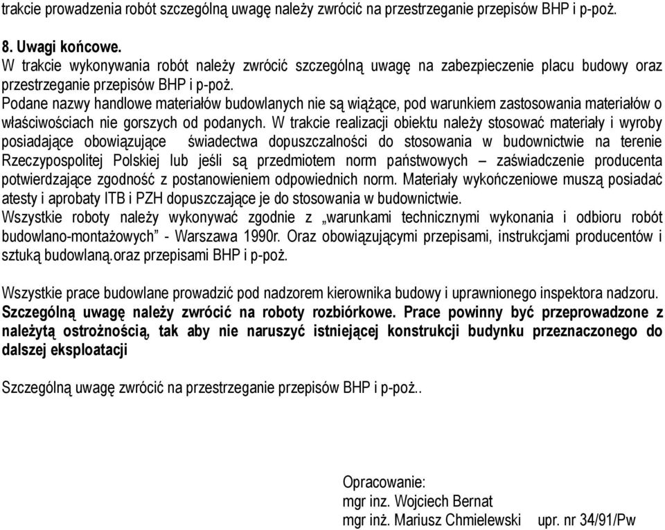 Podane nazwy handlowe materiałów budowlanych nie są wiążące, pod warunkiem zastosowania materiałów o właściwościach nie gorszych od podanych.