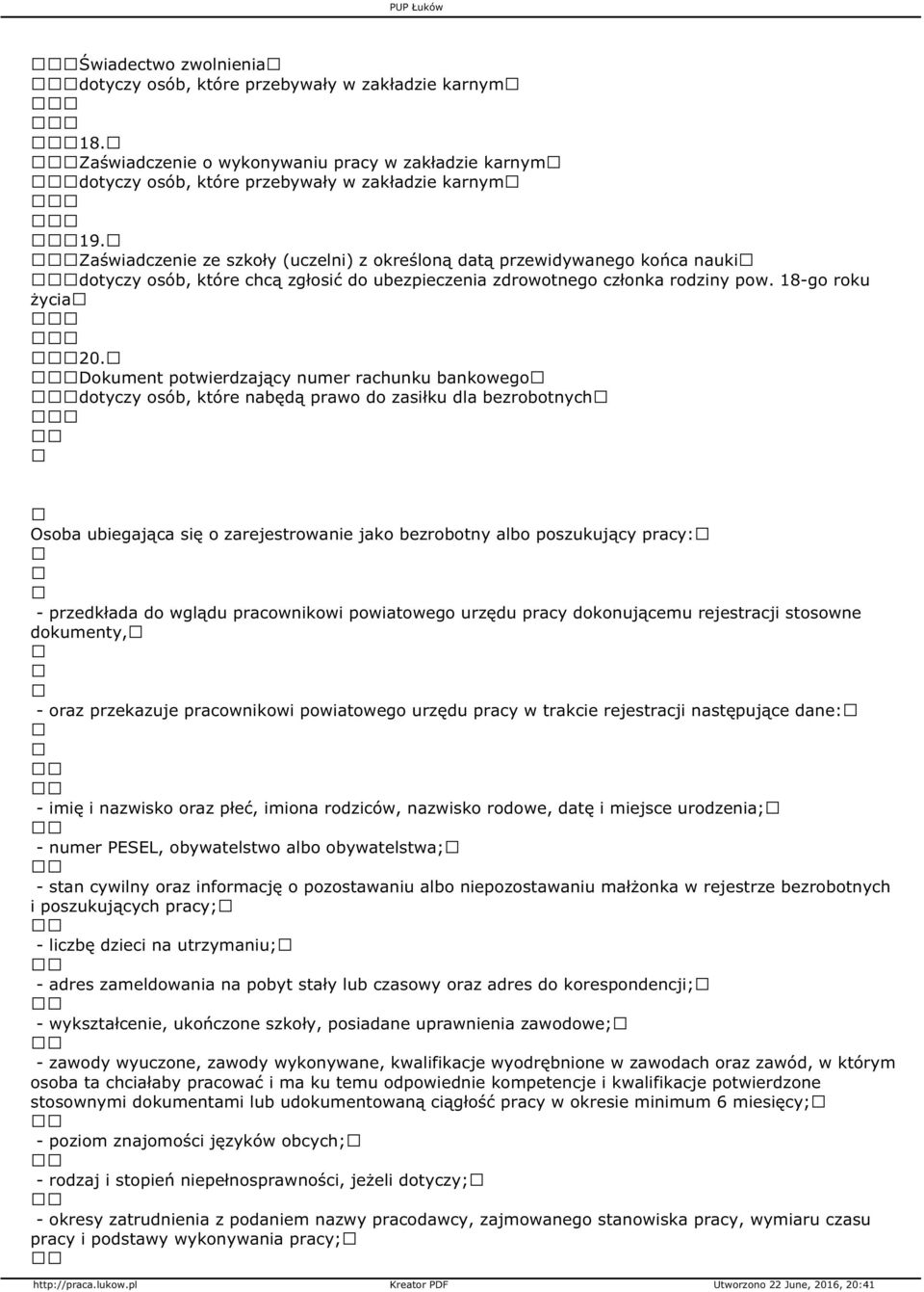 Dokument potwierdzający numer rachunku bankowego dotyczy osób, które nabędą prawo do zasiłku dla bezrobotnych Osoba ubiegająca się o zarejestrowanie jako bezrobotny albo poszukujący pracy: -