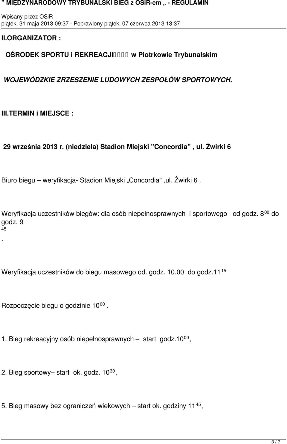 8 00 do godz. 9 45. Weryfikacja uczestników do biegu masowego od. godz. 10.00 do godz.11 15 Rozpoczęcie biegu o godzinie 10 00. 1. Bieg rekreacyjny osób niepełnosprawnych start godz.