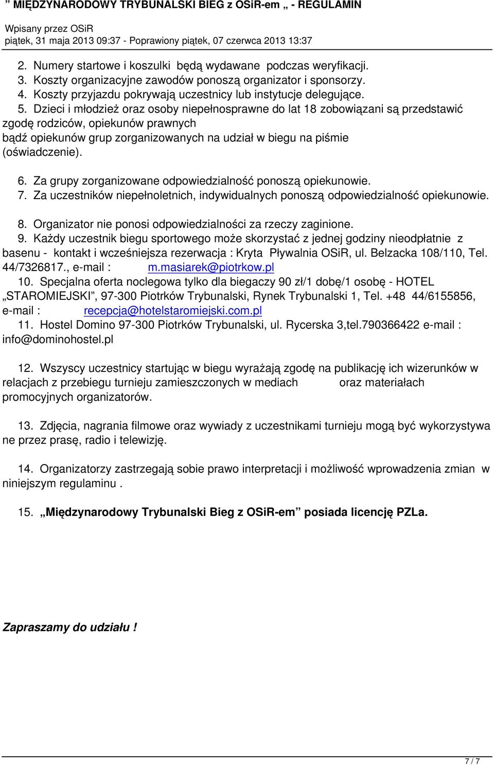 Za grupy zorganizowane odpowiedzialność ponoszą opiekunowie. 7. Za uczestników niepełnoletnich, indywidualnych ponoszą odpowiedzialność opiekunowie. 8.