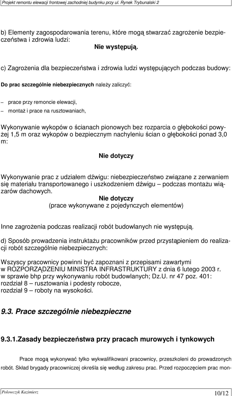 Wykonywanie wykopów o ścianach pionowych bez rozparcia o głębokości powy- Ŝej 1,5 m oraz wykopów o bezpiecznym nachyleniu ścian o głębokości ponad 3,0 m: Nie dotyczy Wykonywanie prac z udziałem