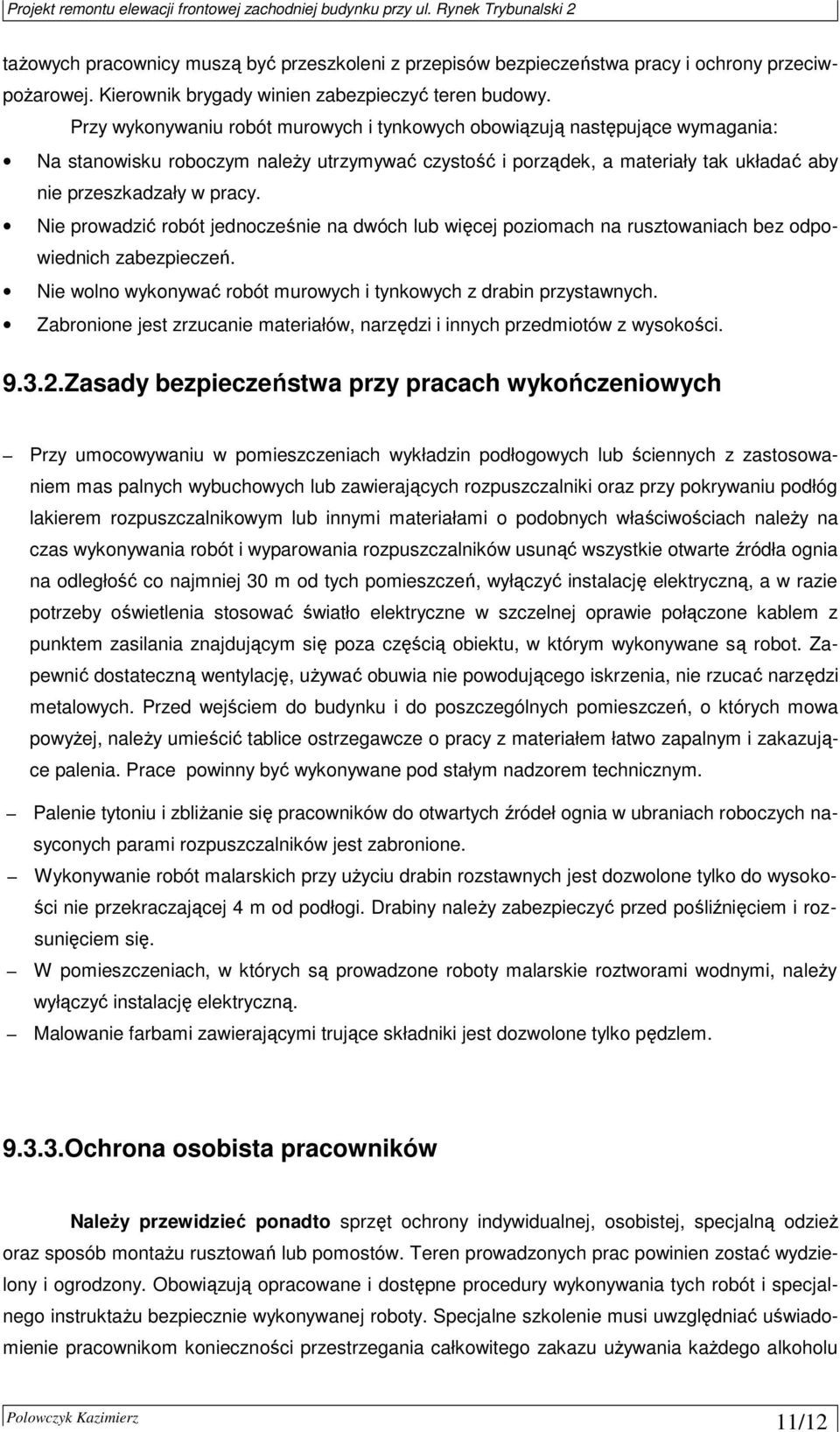 Nie prowadzić robót jednocześnie na dwóch lub więcej poziomach na rusztowaniach bez odpowiednich zabezpieczeń. Nie wolno wykonywać robót murowych i tynkowych z drabin przystawnych.