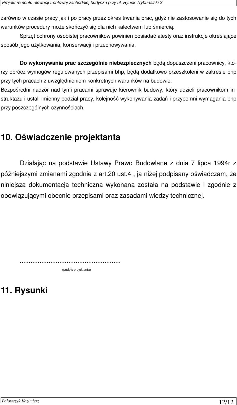 Do wykonywania prac szczególnie niebezpiecznych będą dopuszczeni pracownicy, którzy oprócz wymogów regulowanych przepisami bhp, będą dodatkowo przeszkoleni w zakresie bhp przy tych pracach z