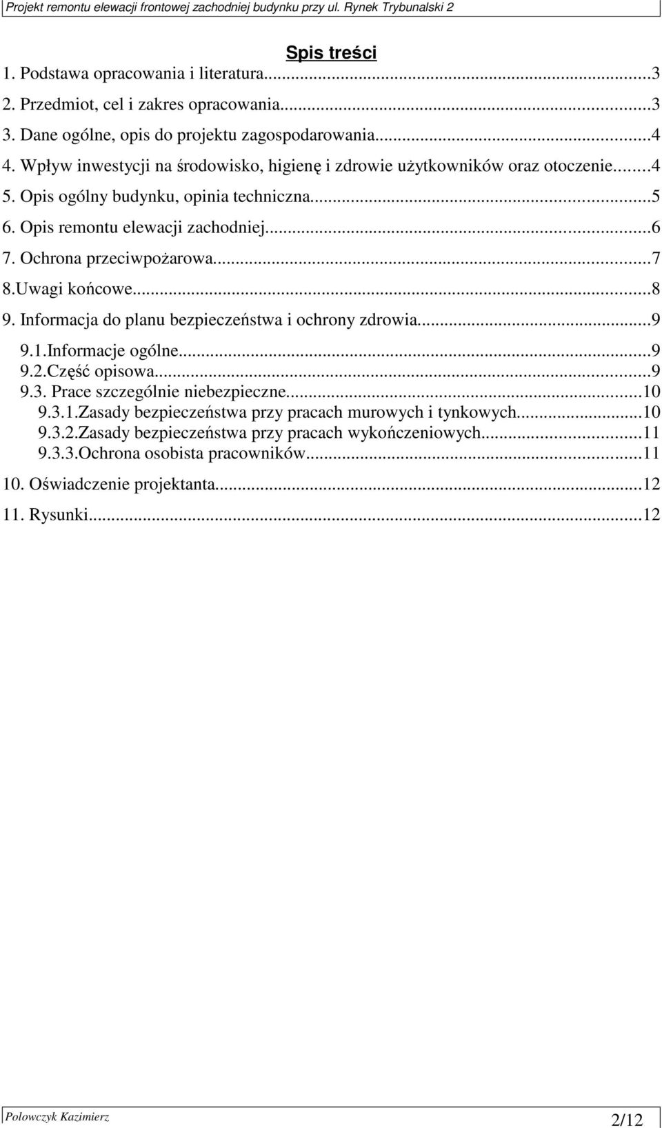 Ochrona przeciwpoŝarowa...7 8.Uwagi końcowe...8 9. Informacja do planu bezpieczeństwa i ochrony zdrowia...9 9.1.Informacje ogólne...9 9.2.Część opisowa...9 9.3.