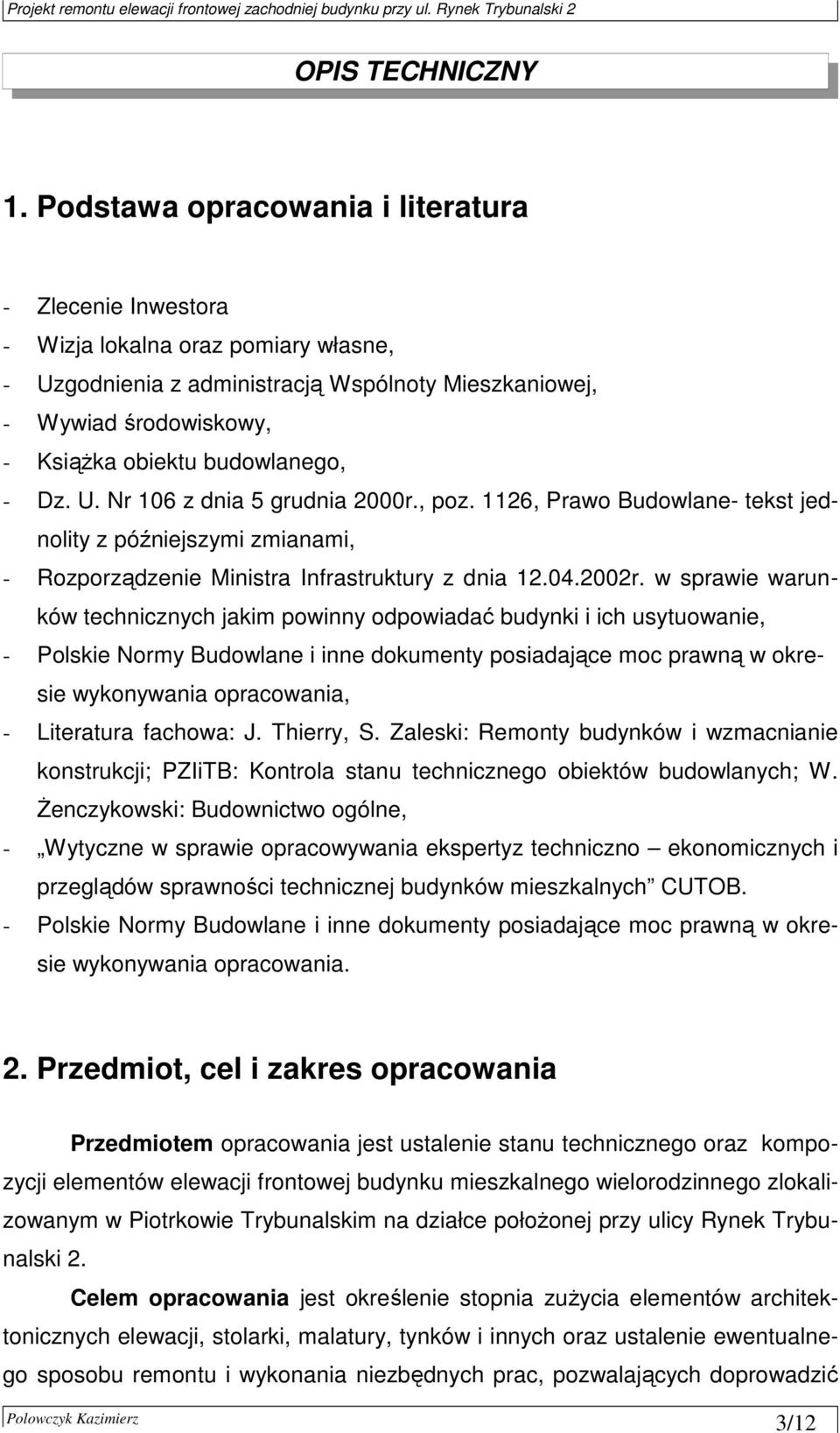 budowlanego, - Dz. U. Nr 106 z dnia 5 grudnia 2000r., poz. 1126, Prawo Budowlane- tekst jednolity z późniejszymi zmianami, - Rozporządzenie Ministra Infrastruktury z dnia 12.04.2002r.