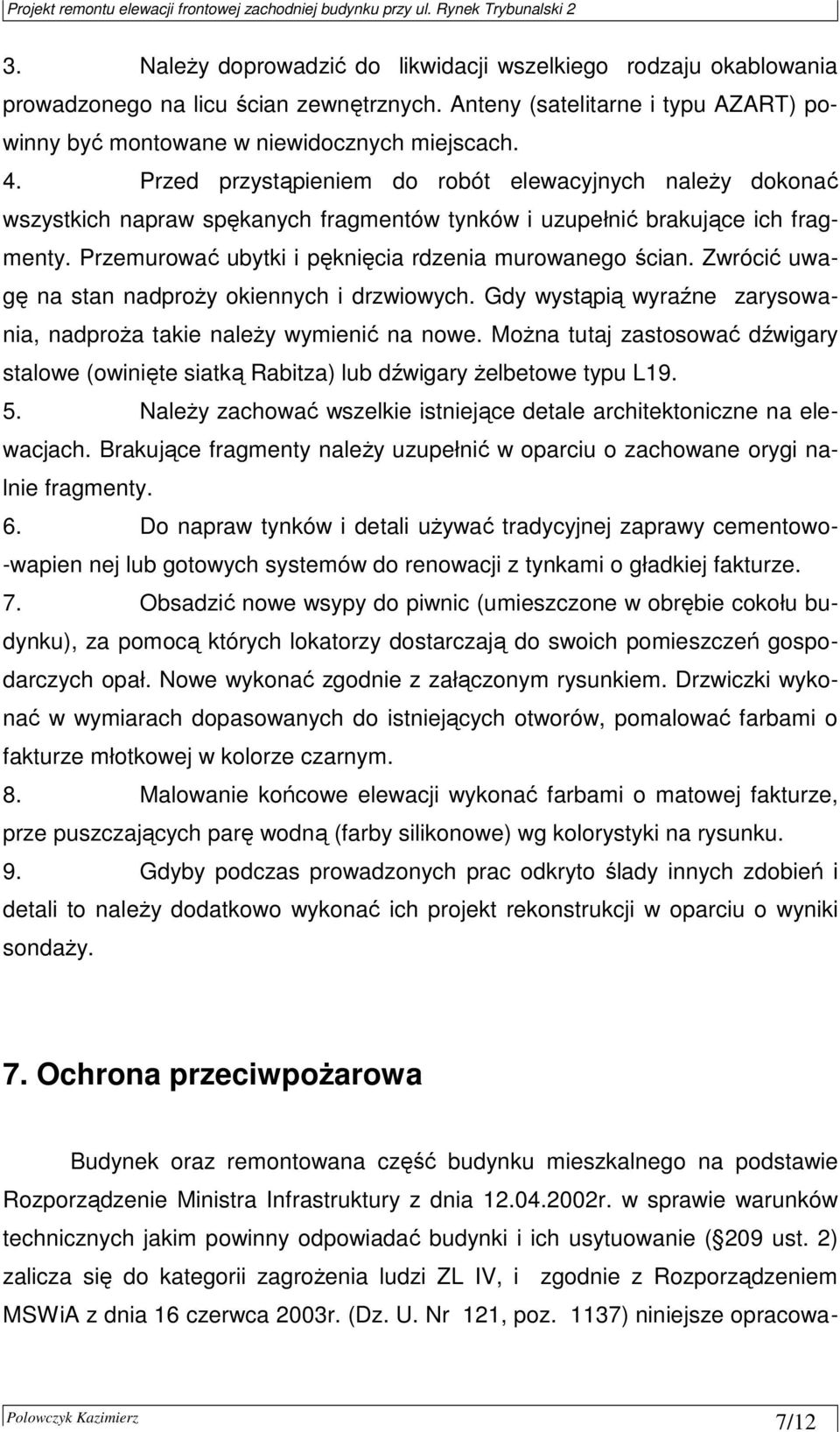 Zwrócić uwagę na stan nadproŝy okiennych i drzwiowych. Gdy wystąpią wyraźne zarysowania, nadproŝa takie naleŝy wymienić na nowe.
