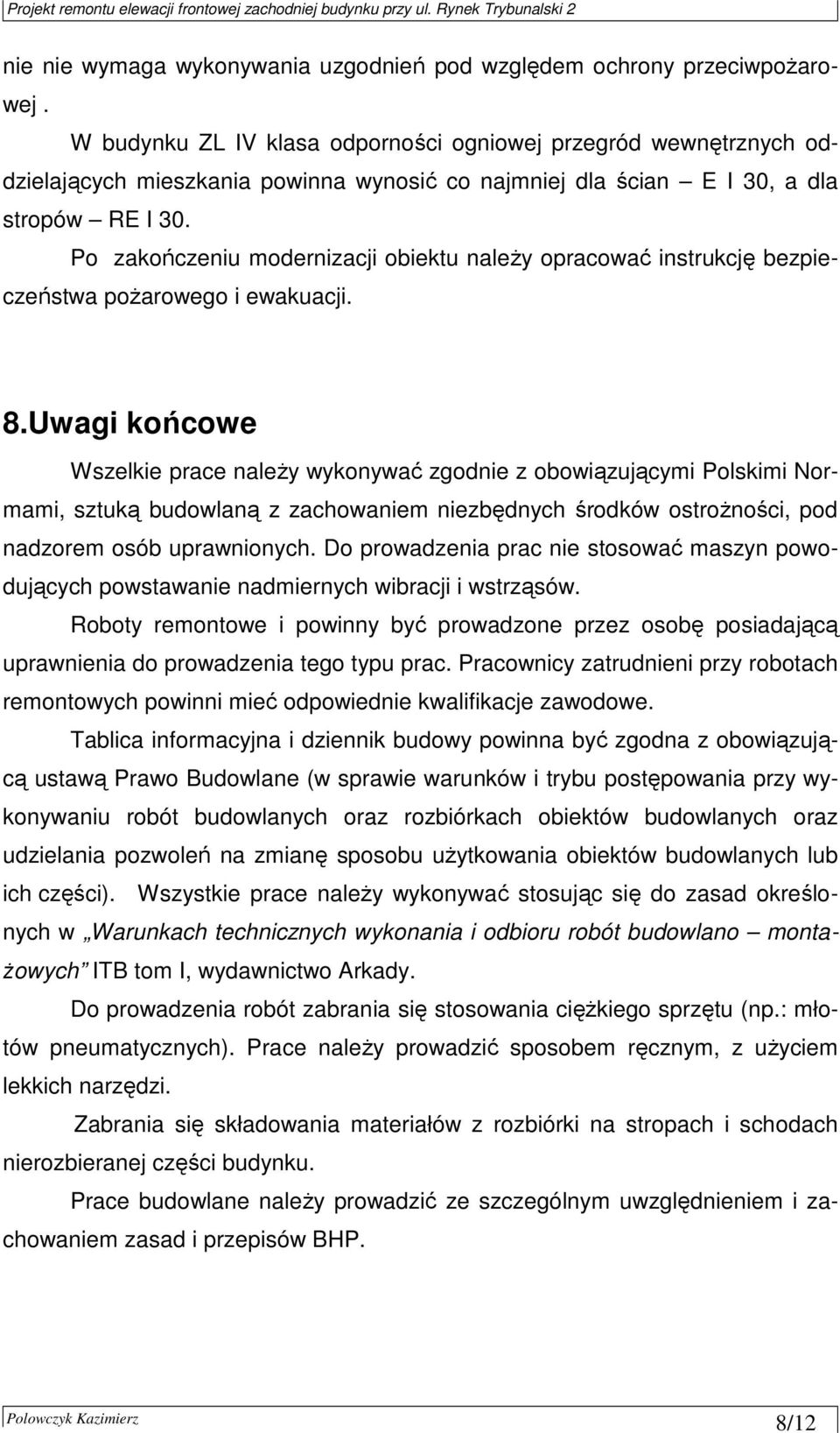 Po zakończeniu modernizacji obiektu naleŝy opracować instrukcję bezpieczeństwa poŝarowego i ewakuacji. 8.