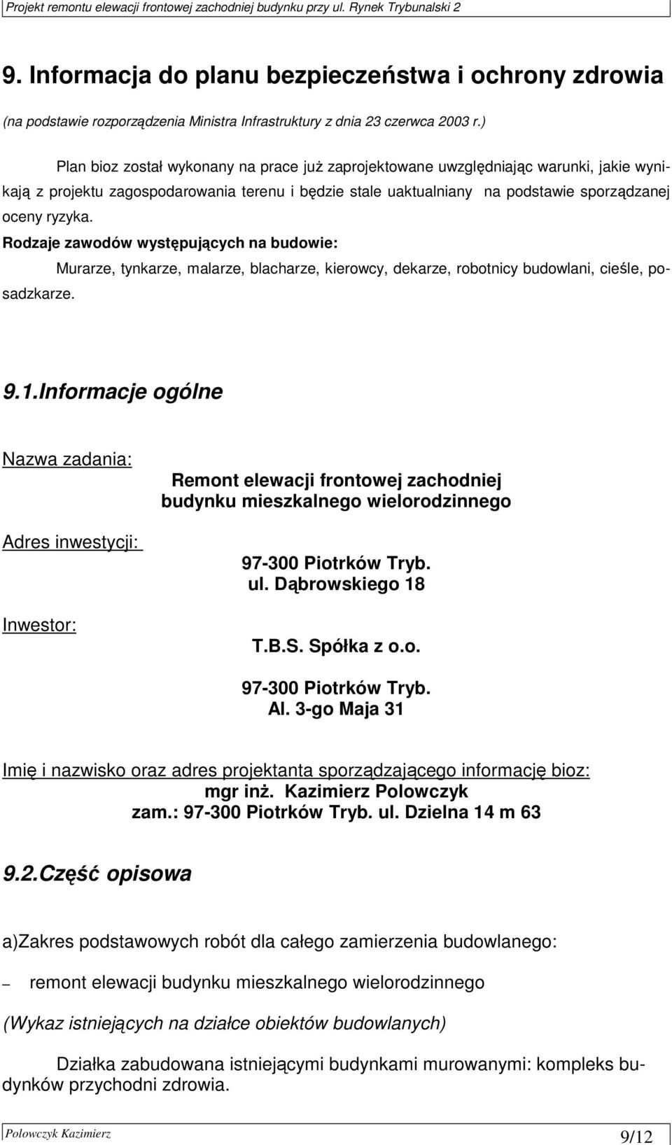 Rodzaje zawodów występujących na budowie: Murarze, tynkarze, malarze, blacharze, kierowcy, dekarze, robotnicy budowlani, cieśle, posadzkarze. 9.1.