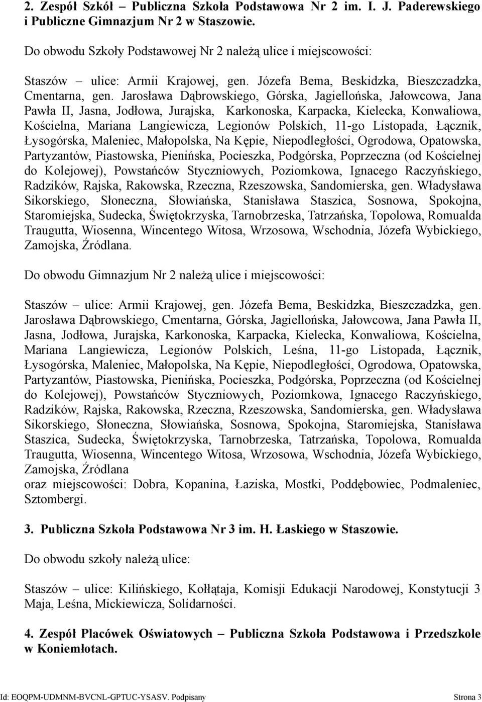 Jarosława Dąbrowskiego, Górska, Jagiellońska, Jałowcowa, Jana Pawła II, Jasna, Jodłowa, Jurajska, Karkonoska, Karpacka, Kielecka, Konwaliowa, Kościelna, Mariana Langiewicza, Legionów Polskich, 11-go