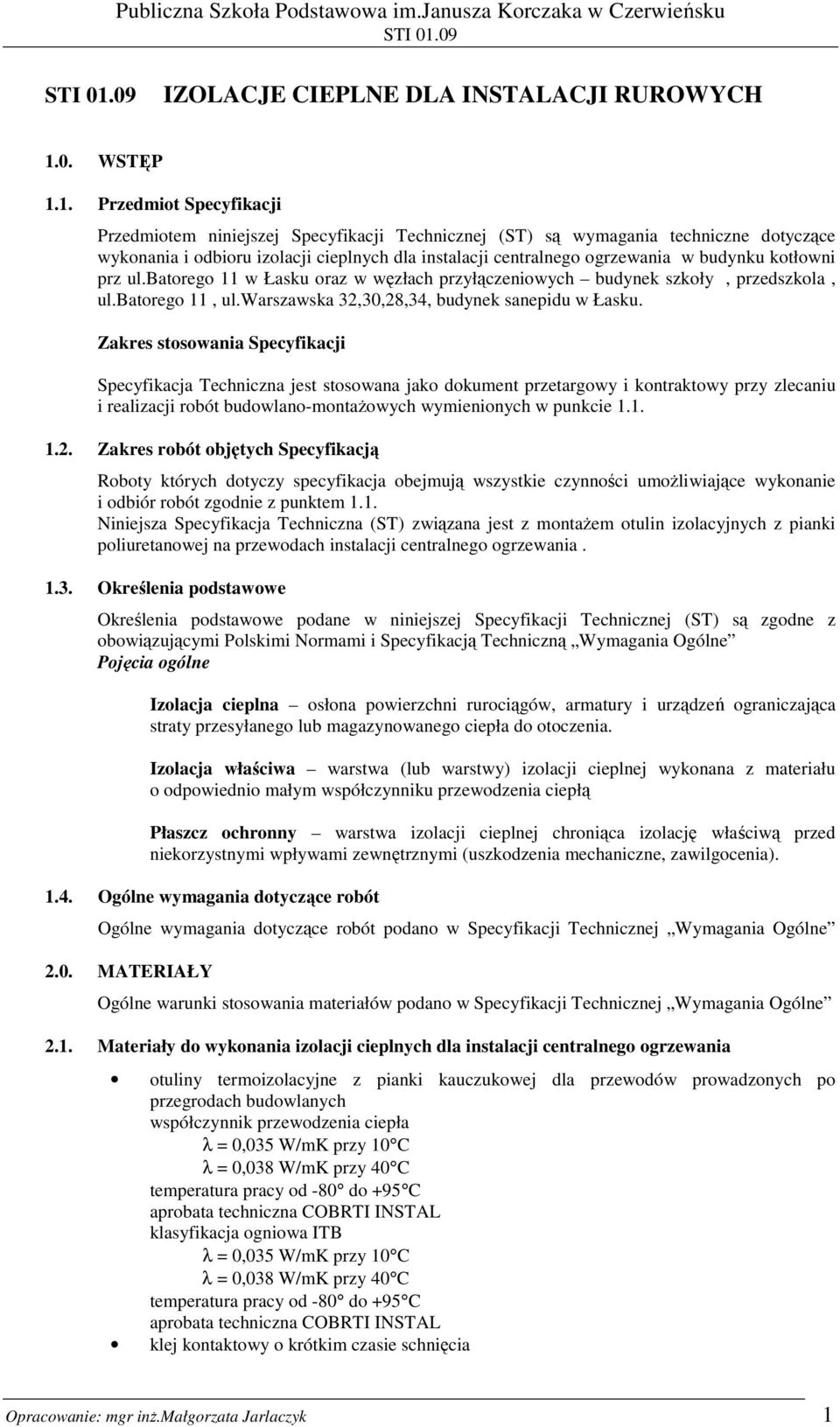 1. Przedmiot Specyfikacji Przedmiotem niniejszej Specyfikacji Technicznej (ST) są wymagania techniczne dotyczące wykonania i odbioru izolacji cieplnych dla instalacji centralnego ogrzewania w budynku