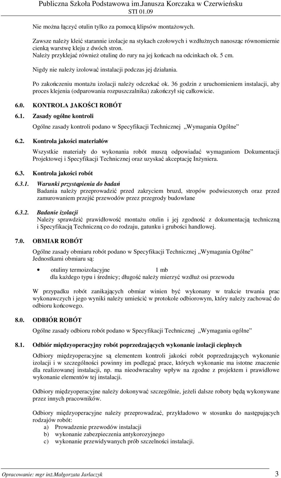 36 godzin z uruchomieniem instalacji, aby proces klejenia (odparowania rozpuszczalnika) zakończył się całkowicie. 6.0. KONTROLA JAKOŚCI ROBÓT 6.1.