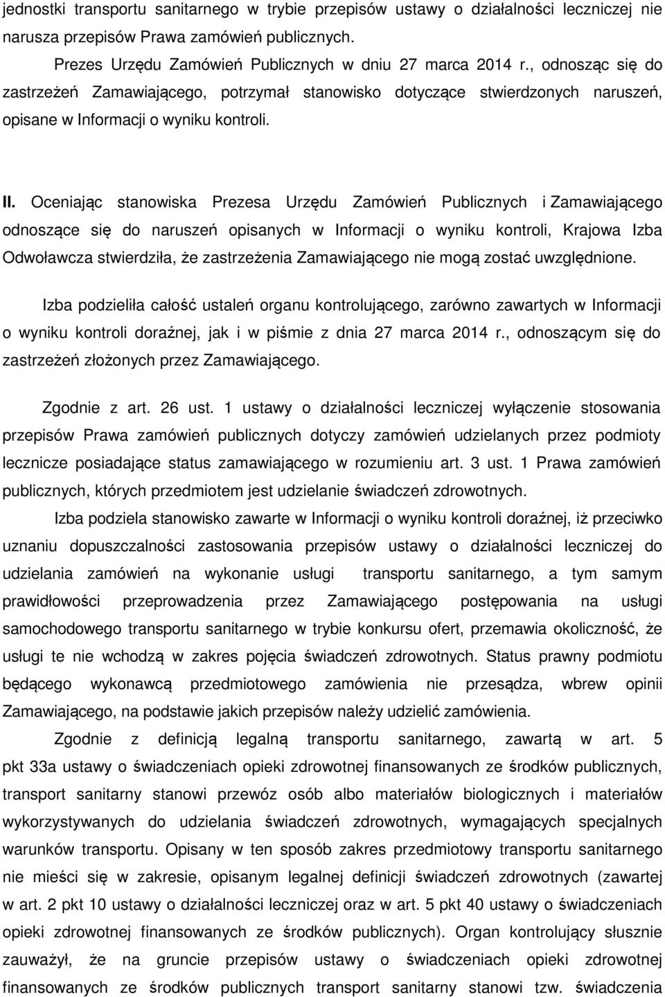 Oceniając stanowiska Prezesa Urzędu Zamówień Publicznych i Zamawiającego odnoszące się do naruszeń opisanych w Informacji o wyniku kontroli, Krajowa Izba Odwoławcza stwierdziła, że zastrzeżenia