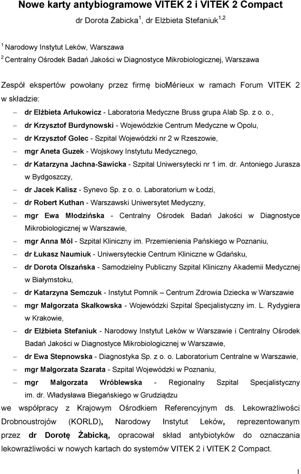 o., dr Krzysztof Burdynowski - Wojewódzkie Centrum Medyczne w Opolu, dr Krzysztof Golec - Szpital Wojewódzki nr 2 w Rzeszowie, mgr Aneta Guzek - Wojskowy Instytutu Medycznego, dr Katarzyna