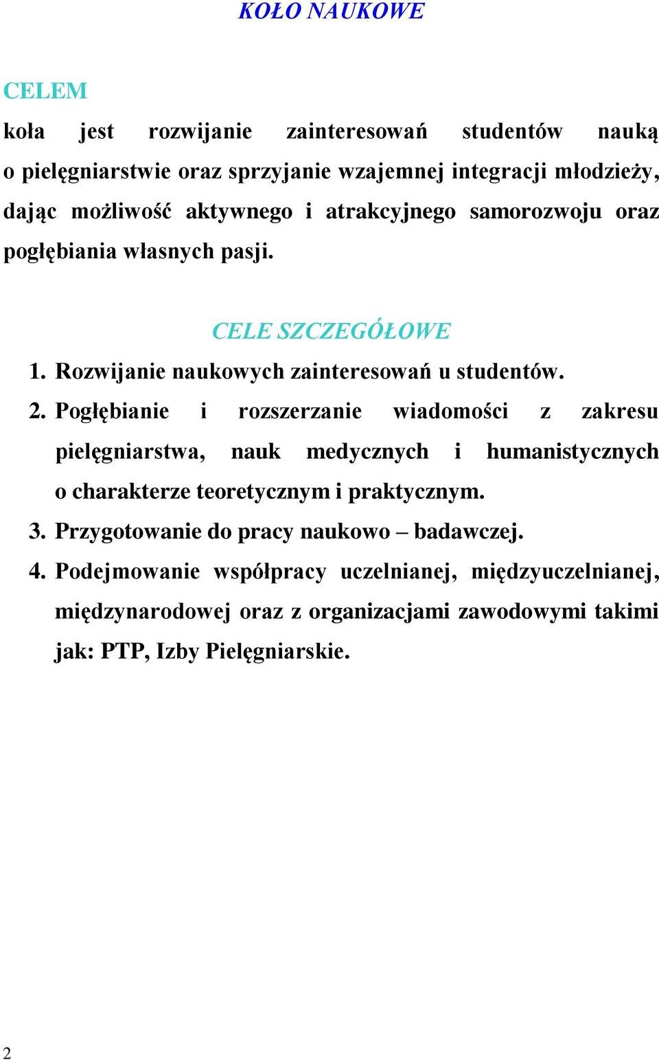 Pogłębianie i rozszerzanie wiadomości z zakresu pielęgniarstwa, nauk medycznych i humanistycznych o charakterze teoretycznym i praktycznym. 3.