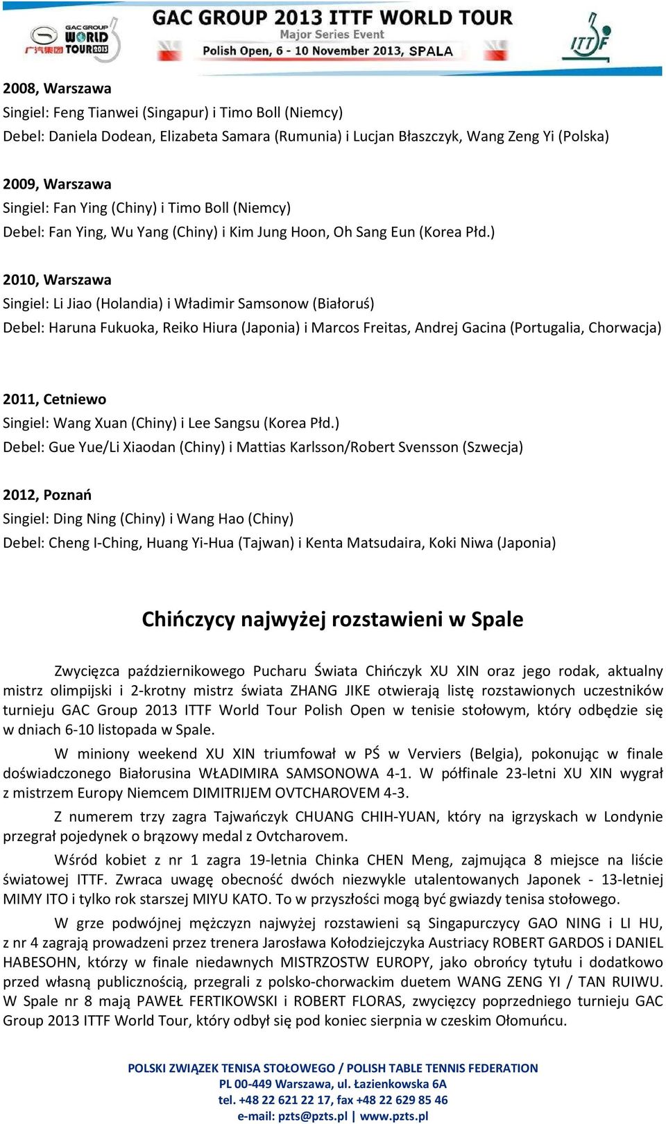 ) 2010, Warszawa Singiel: Li Jiao (Holandia) i Władimir Samsonow (Białoruś) Debel: Haruna Fukuoka, Reiko Hiura (Japonia) i Marcos Freitas, Andrej Gacina (Portugalia, Chorwacja) 2011, Cetniewo