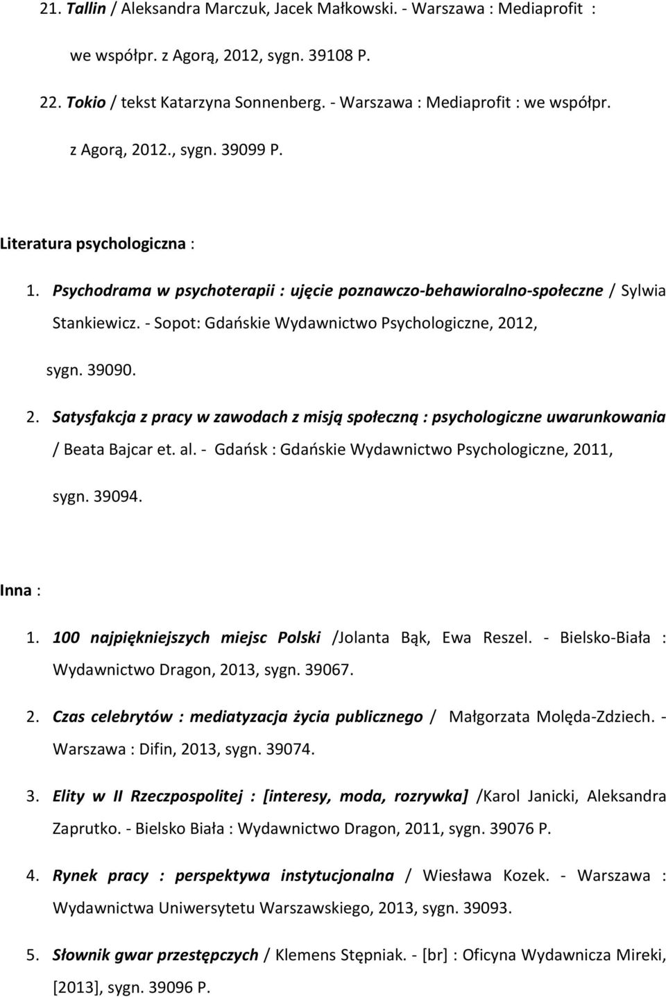 12, sygn. 39090. 2. Satysfakcja z pracy w zawodach z misją społeczną : psychologiczne uwarunkowania / Beata Bajcar et. al. - Gdańsk : Gdańskie Wydawnictwo Psychologiczne, 2011, sygn. 39094. Inna : 1.