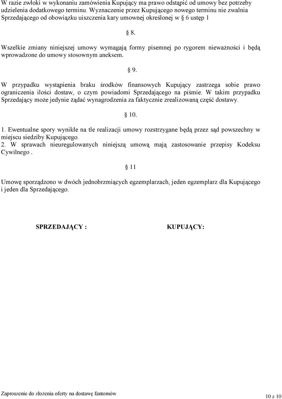 Wszelkie zmiany niniejszej umowy wymagają formy pisemnej po rygorem nieważności i będą wprowadzone do umowy stosownym aneksem. 9.