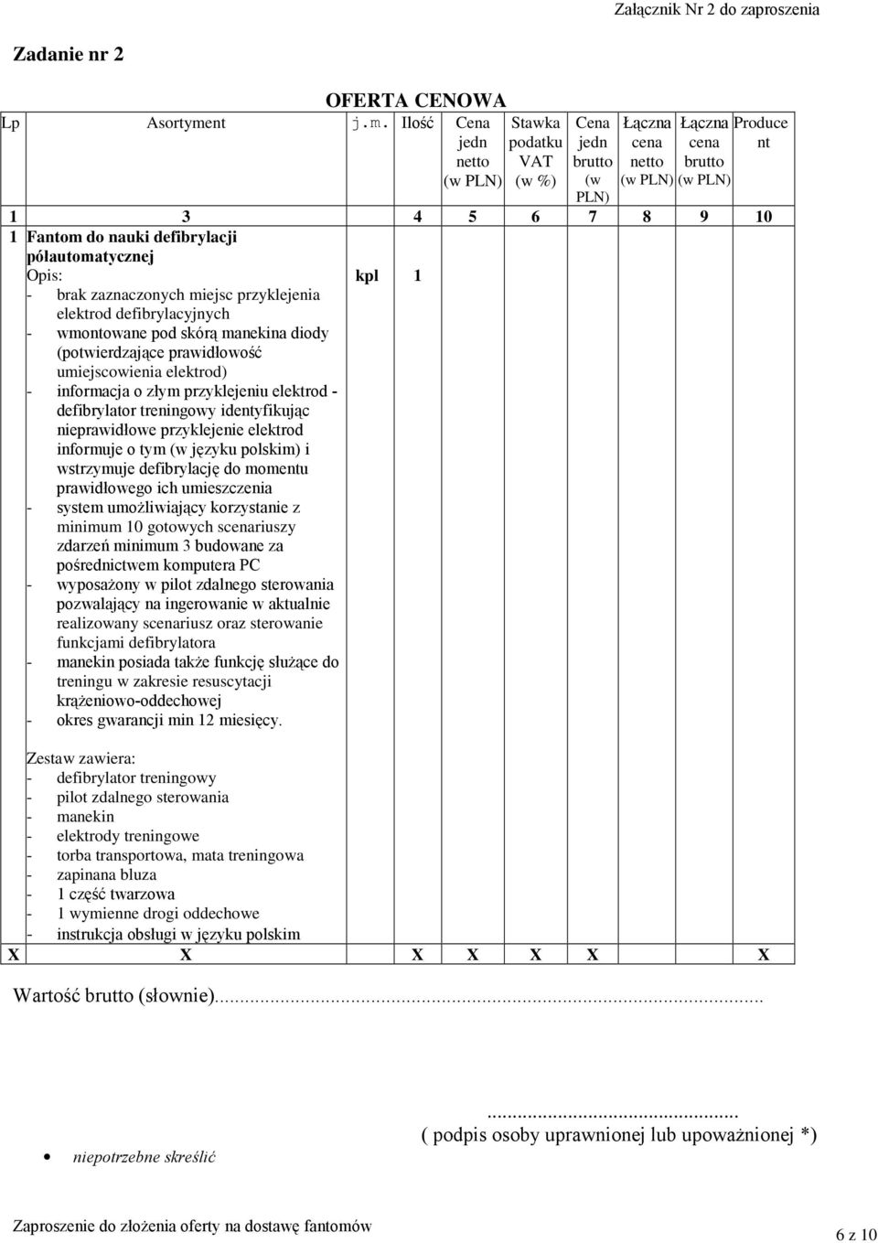 Ilość Cena Stawka podatku VAT (w %) Cena (w PLN) Produce nt 1 3 4 5 6 7 8 9 10 1 Fantom do nauki defibrylacji półautomatycznej - brak zaznaczonych miejsc przyklejenia elektrod defibrylacyjnych -