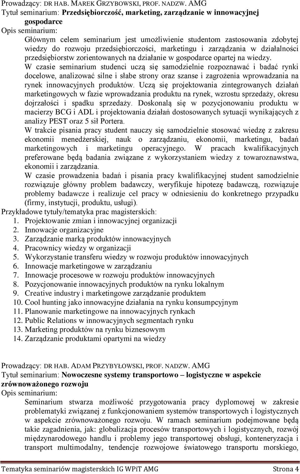 przedsiębiorczości, marketingu i zarządzania w działalności przedsiębiorstw zorientowanych na działanie w gospodarce opartej na wiedzy.