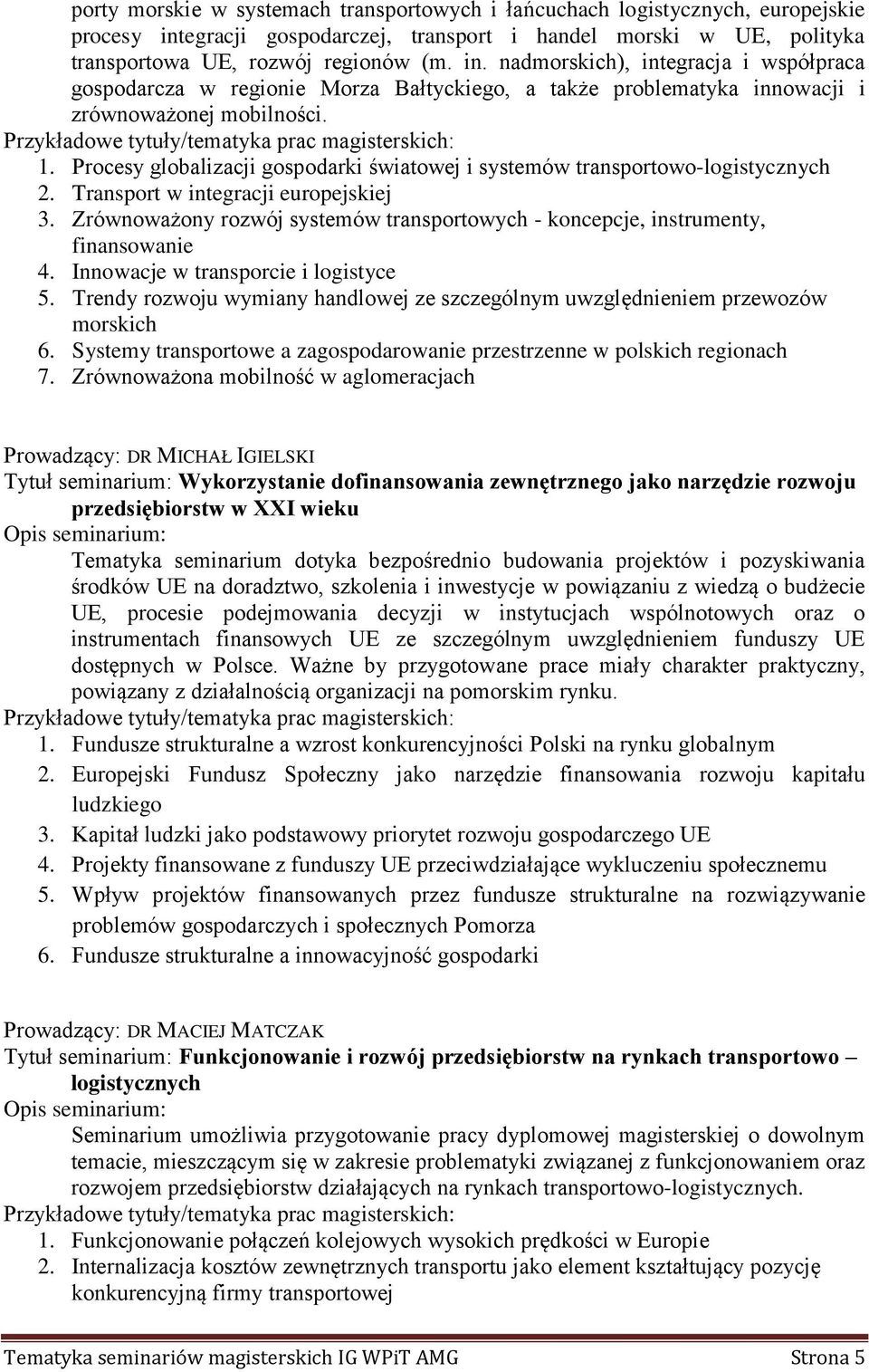 nadmorskich), integracja i współpraca gospodarcza w regionie Morza Bałtyckiego, a także problematyka innowacji i zrównoważonej mobilności. 1.