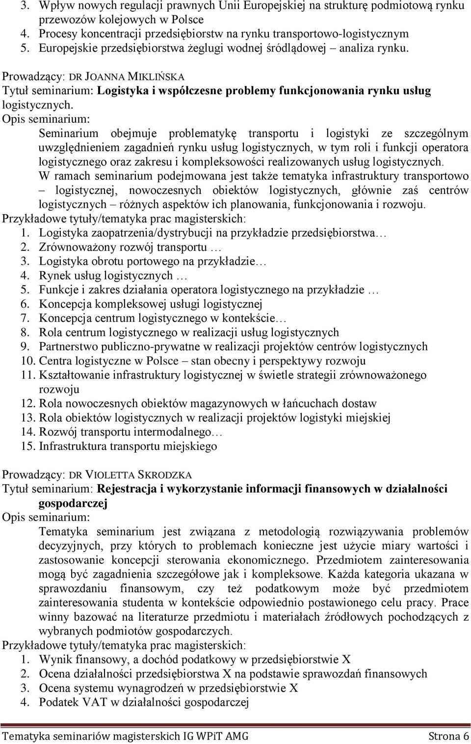Seminarium obejmuje problematykę transportu i logistyki ze szczególnym uwzględnieniem zagadnień rynku usług logistycznych, w tym roli i funkcji operatora logistycznego oraz zakresu i kompleksowości
