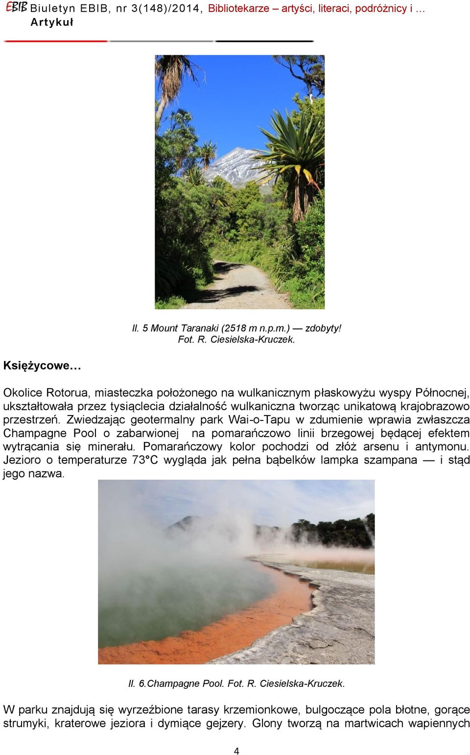 Zwiedzając geotermalny park Wai-o-Tapu w zdumienie wprawia zwłaszcza Champagne Pool o zabarwionej na pomarańczowo linii brzegowej będącej efektem wytrącania się minerału.