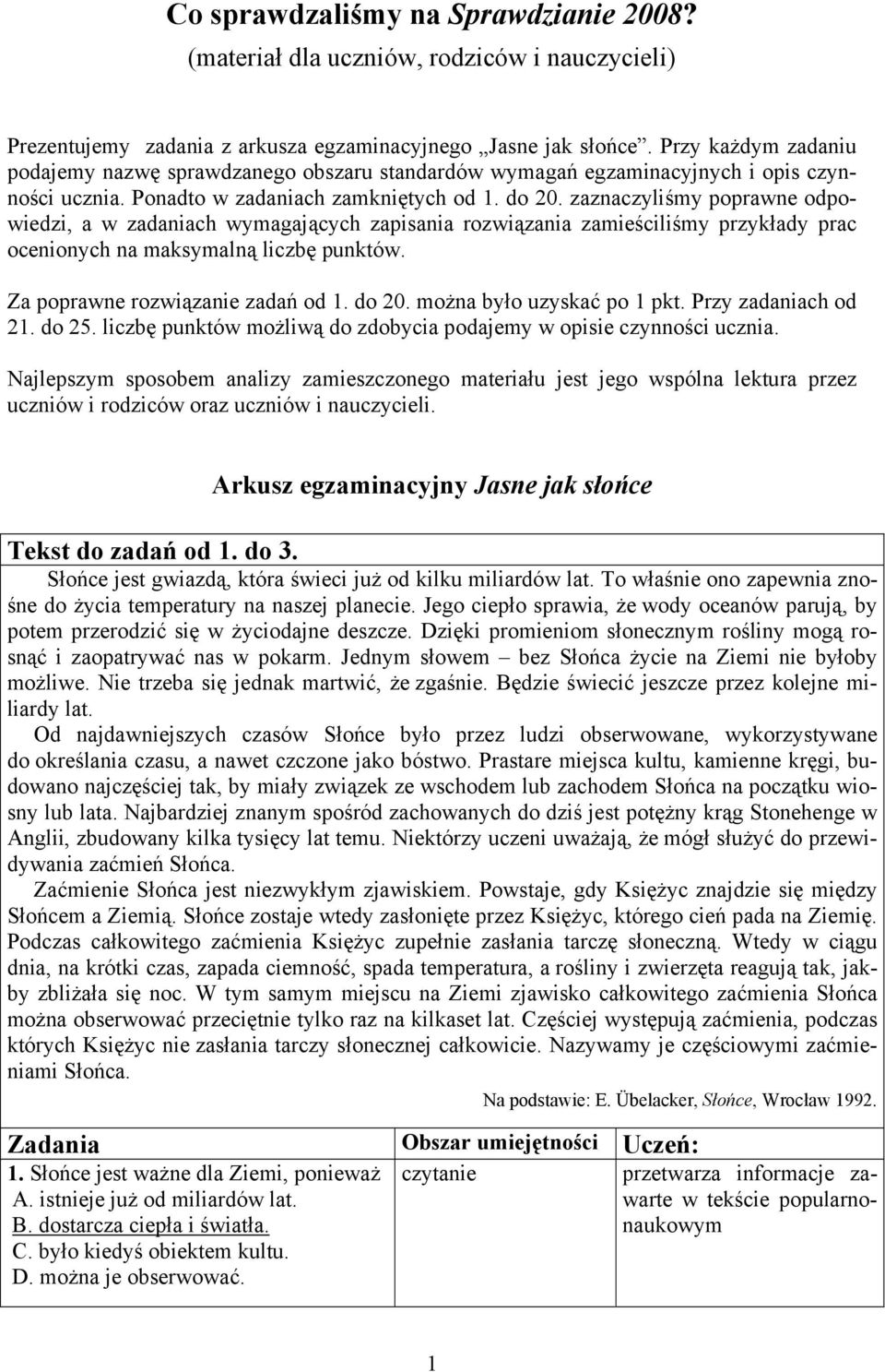 zaznaczyliśmy poprawne odpowiedzi, a w zadaniach wymagających zapisania rozwiązania zamieściliśmy przykłady prac ocenionych na maksymalną liczbę punktów. Za poprawne rozwiązanie zadań od 1. do 20.