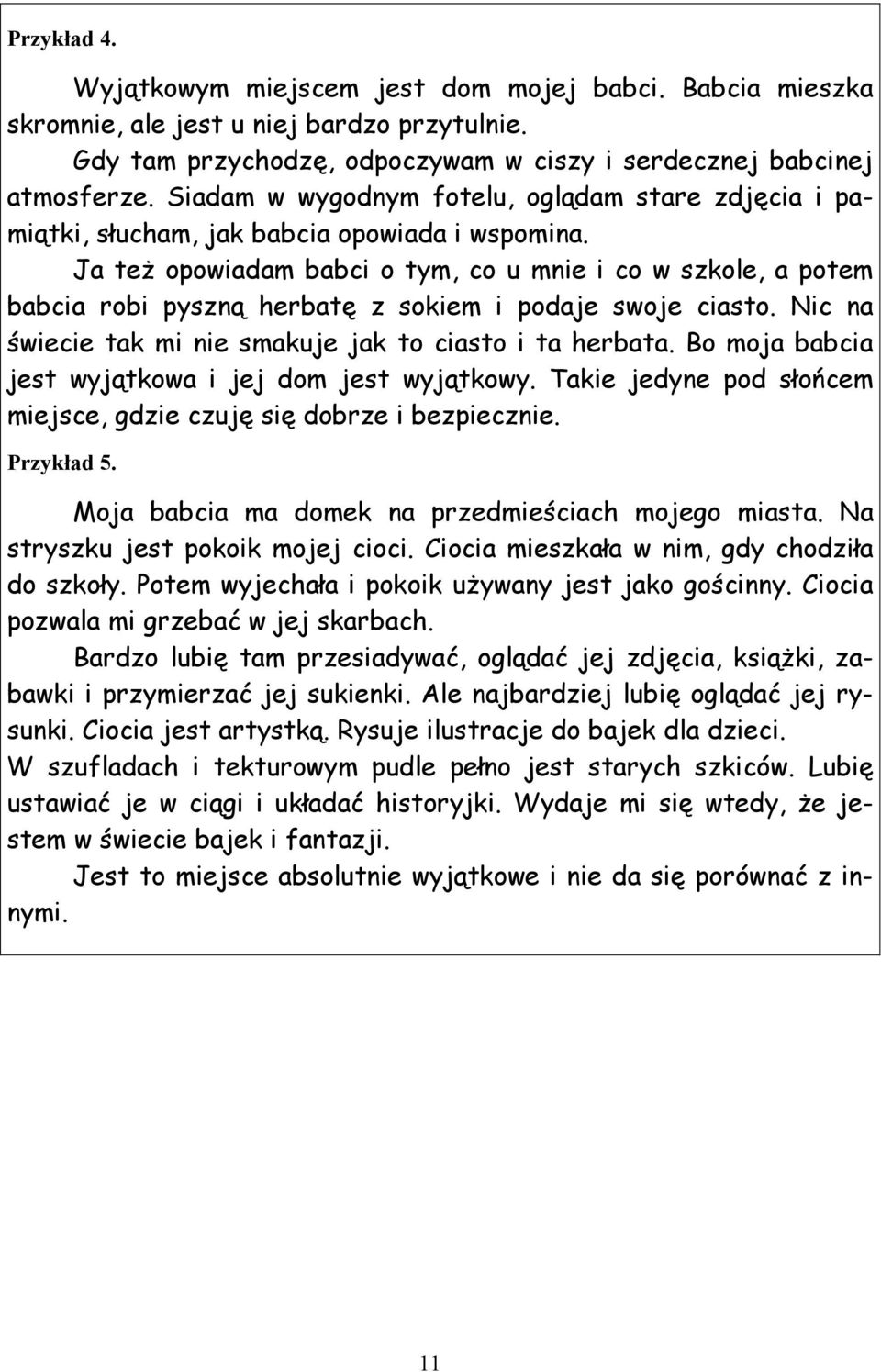 Ja też opowiadam babci o tym, co u mnie i co w szkole, a potem babcia robi pyszną herbatę z sokiem i podaje swoje ciasto. Nic na świecie tak mi nie smakuje jak to ciasto i ta herbata.